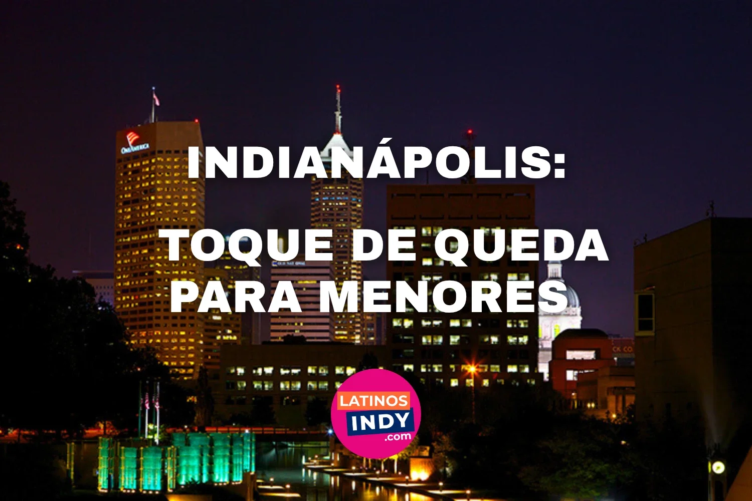 Toque de Queda para Menores en Indianapolis - Lo que Padres e Hijos Deben Saber