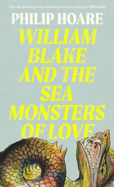 William Blake and The Sea Monsters of Love by Philip Hoare