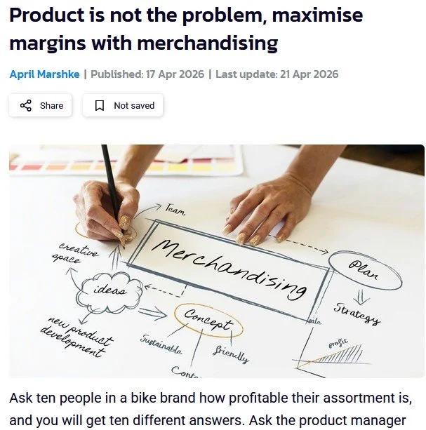 "Product is not the problem, maximise margins with merchandising"
Bike Europe, April 2026

A column exploring why bloated product lines are eroding profitability in the bike industry. When everyone across a brand — from product managers to supply cha