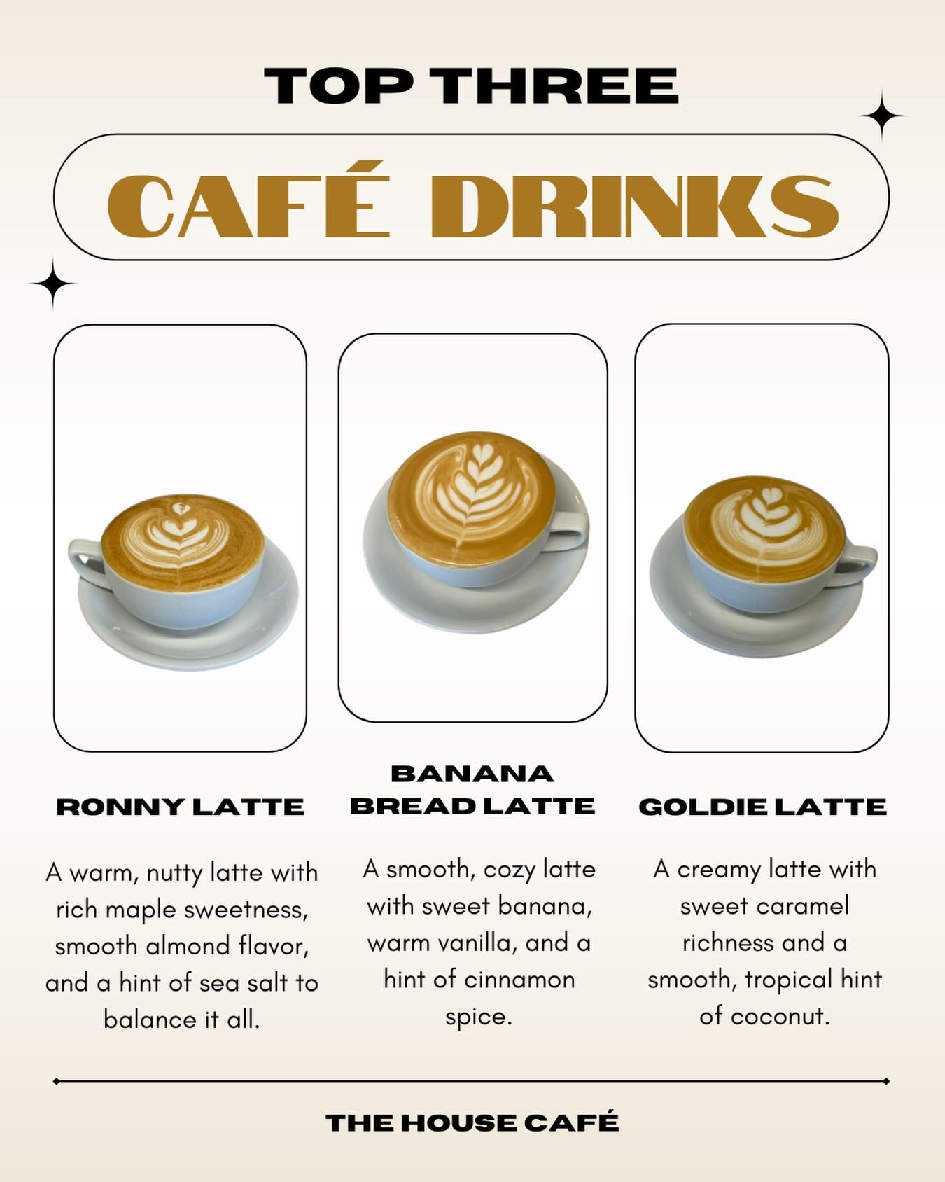 Your new go-to caf&eacute; lineup ☕✨

Meet the Top 3 at The House Caf&eacute;:
🤎 Ronny Latte &ndash; nutty, maple sweetness with a hint of sea salt
🍌 Banana Bread Latte &ndash; cozy, sweet, and perfectly spiced
🥥 Goldie Latte &ndash; creamy carame