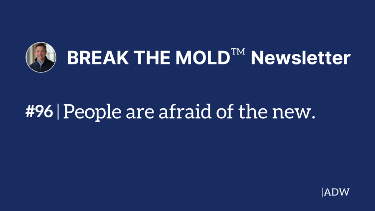 People are afraid of the new.