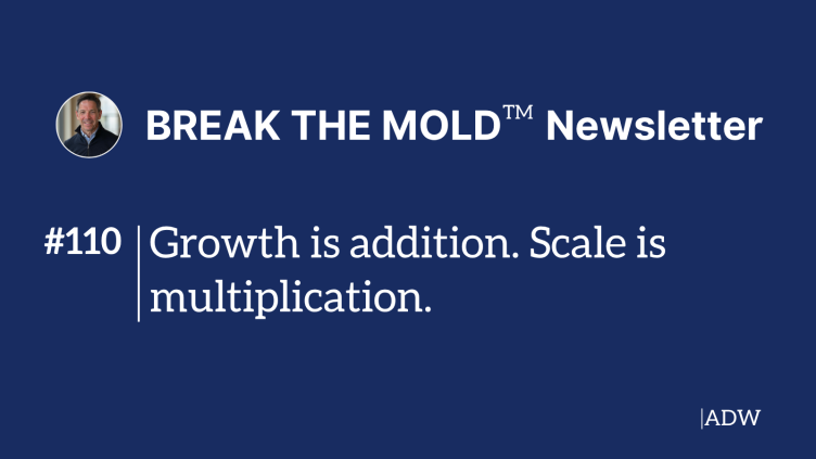 Growth is addition. Scale is multiplication.