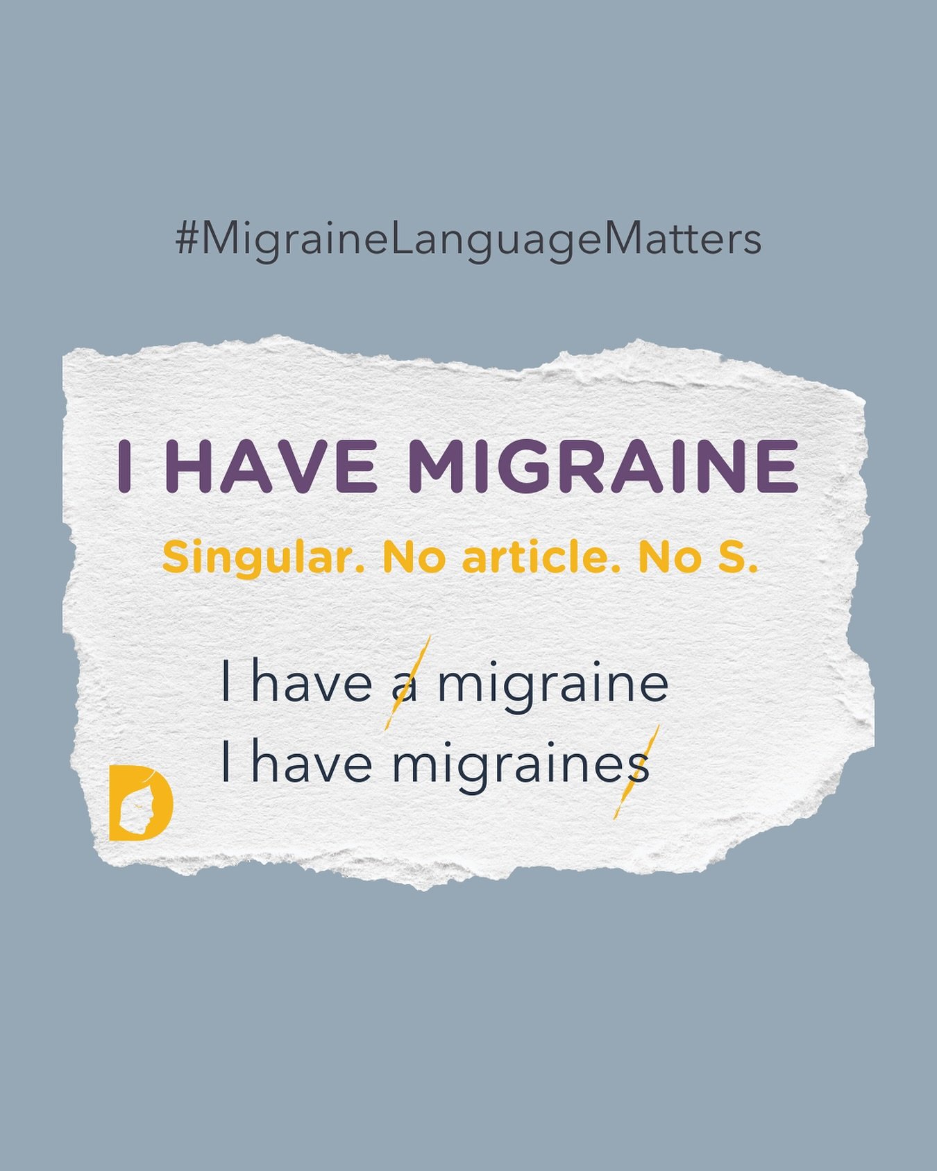 One letter can change everything.
And when it comes to migraine, that one letter can make people take you less seriously.

People with migraine are often dismissed, misunderstood, or told it&rsquo;s &ldquo;just a headache.&rdquo; But language matters