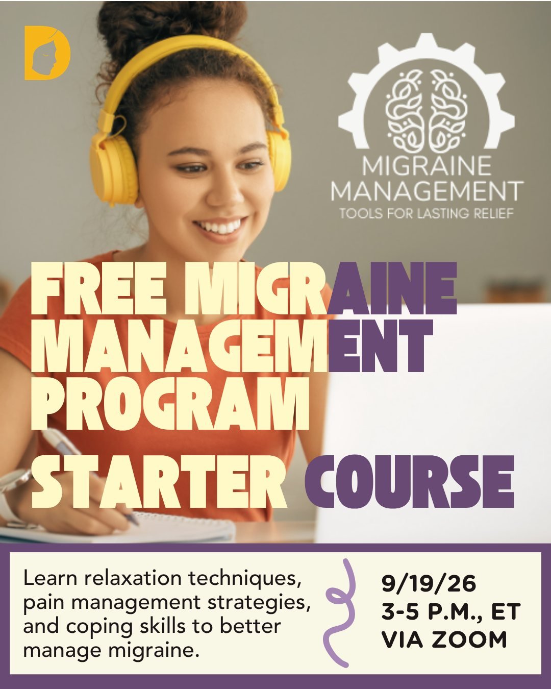 Migraine management is about more than medication. It is also about having tools to help you cope with pain, stress, and the emotional impact of living with migraine.

Our FREE six-week virtual Starter Course teaches:

💜 Relaxation and pain manageme