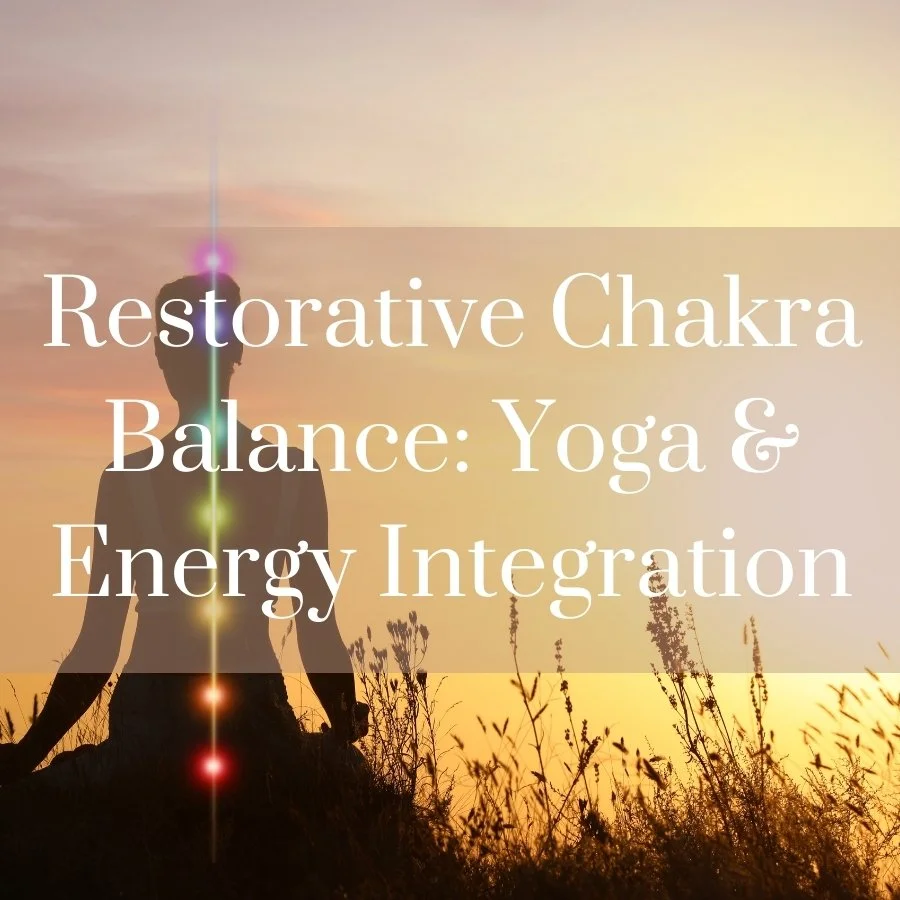 Restorative Chakra Balance: Yoga & Energy Integration