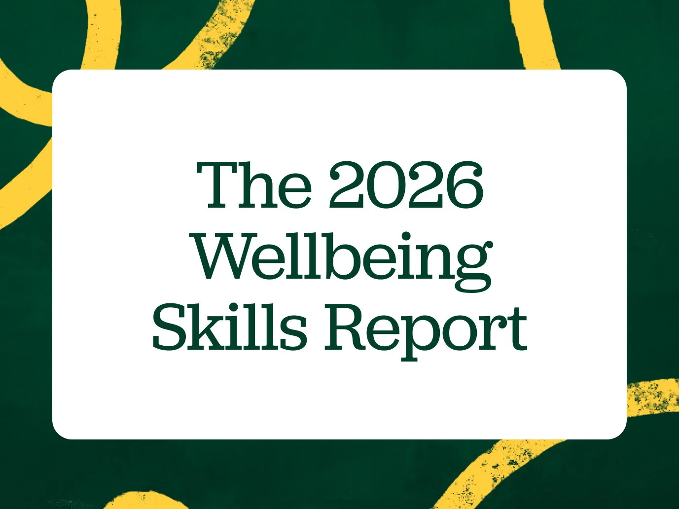 The 2026 Wellbeing Skills Report: 60 Skills Driving Mental Health, Happiness &amp; Resilience