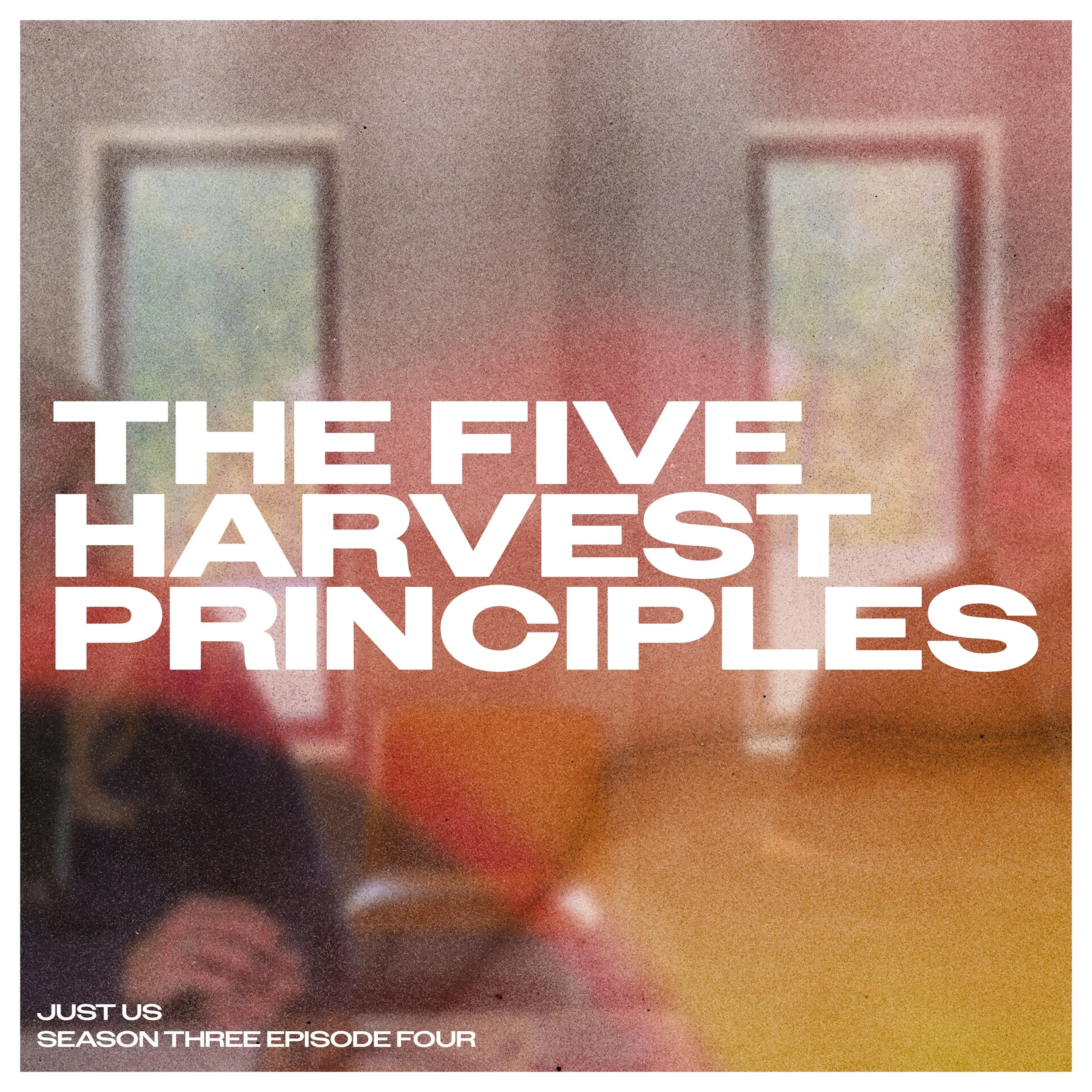 Just Us: Season Three Episode Four: The Five Harvest Principles 