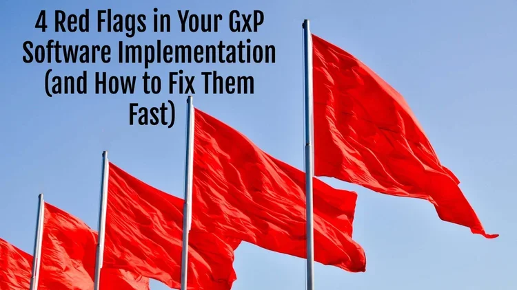 4 Red Flags in Your GxP Software Implementation (and How to Fix Them Fast)