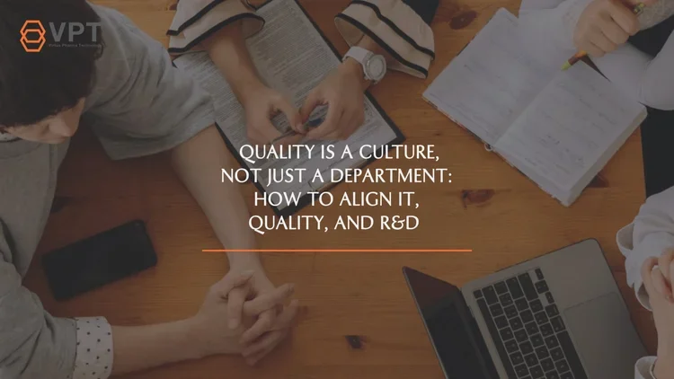 Quality is a Culture, Not Just a Department: How to Align IT, Quality, and R&D