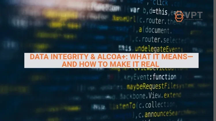 Data Integrity & ALCOA+: What it Means-And How to Make it Real