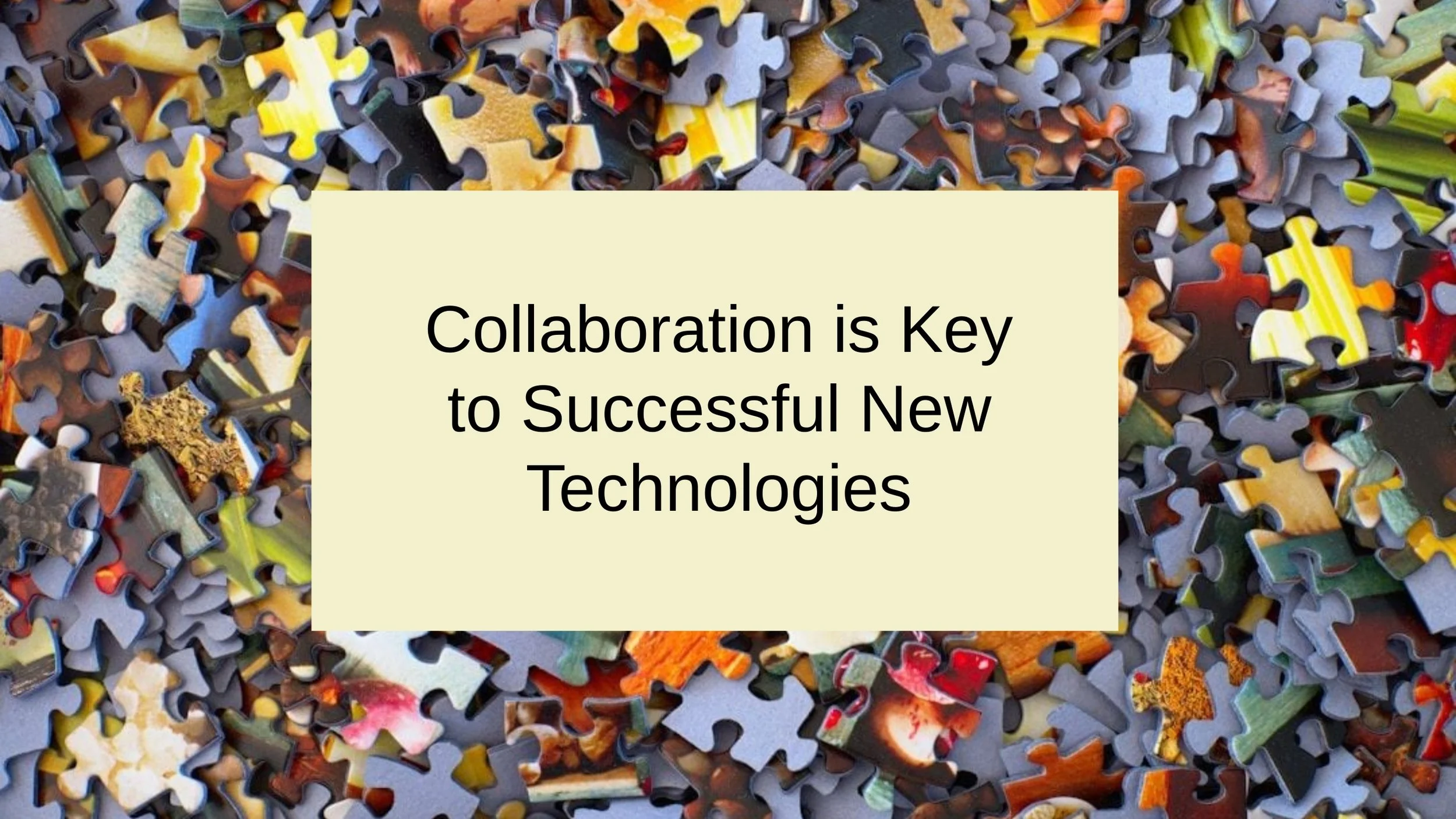 Collaboration is Key to Successful New Technologies 