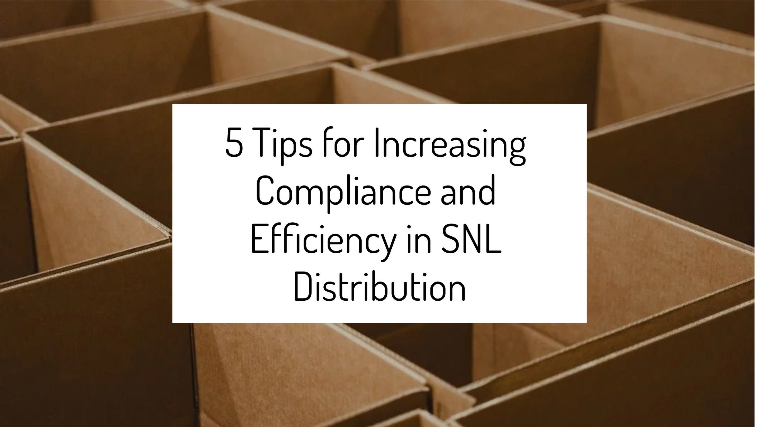 5 Tips for Increasing Compliance and Efficiency in SNL Distribution 