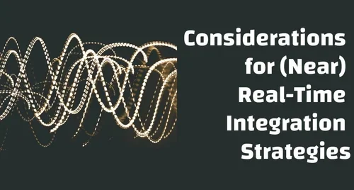 Considerations for (Near) Real-Time Integration Strategies
