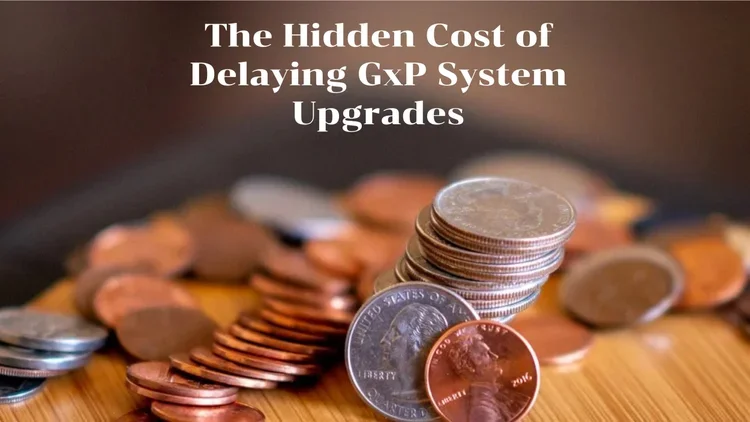 The Hidden Cost of Delaying GxP System Upgrades