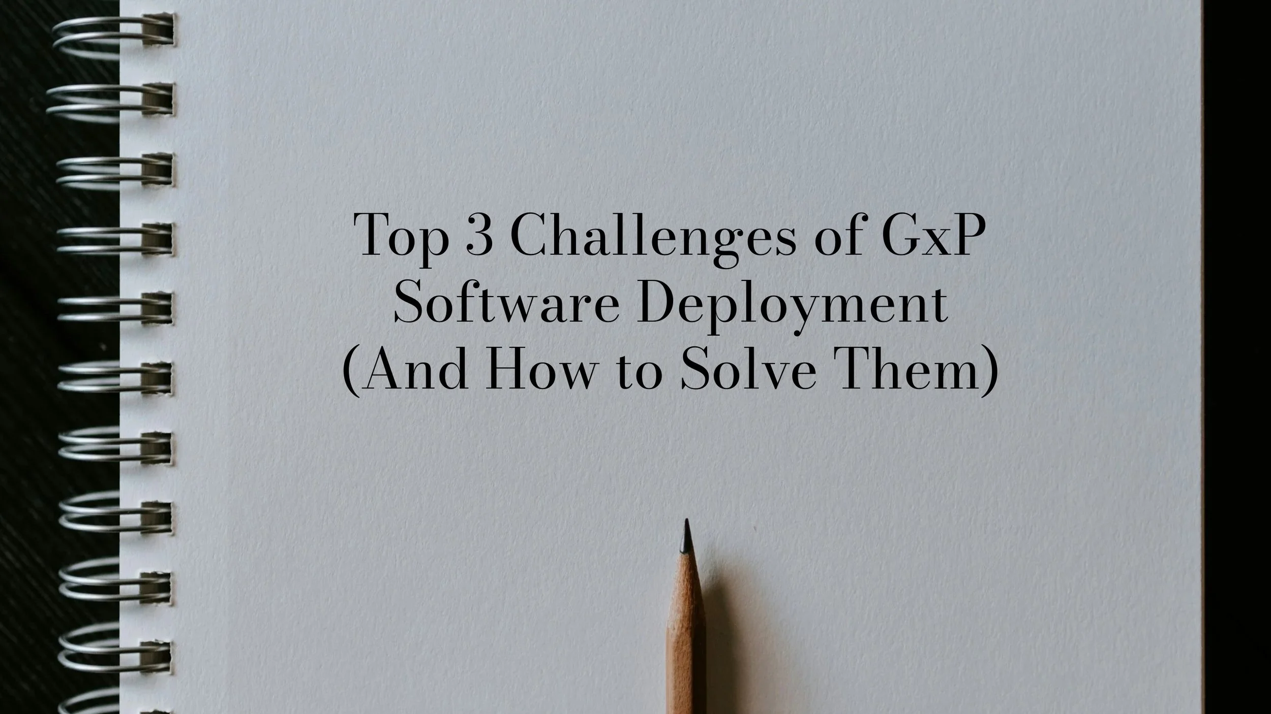 Top 3 Challenges of GxP Software Deployment (And How to Solve Them ...
