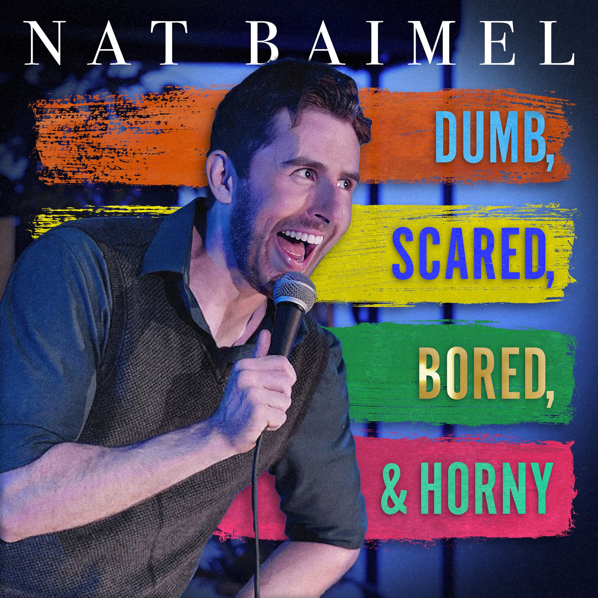 Nat Baimel: Dumb, Scared, Bored, & Horny