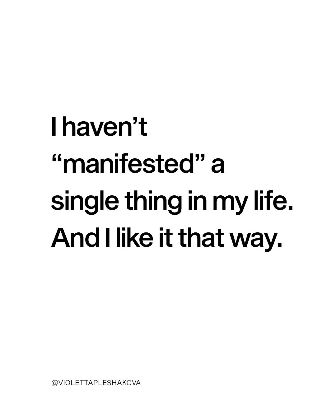 Every blessing and every miracle I have ever received came from aligning with the deeper undercurrent of my destiny, handing it all over to my Soul and God, and then taking action from guidance.

I haven&rsquo;t manifested a single thing in my life.
