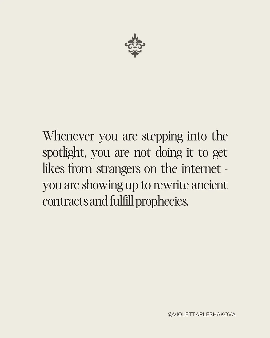 For us - women coded as Priestesses, Elders, Leaders of leaders, Wise Women - visibility is not vanity. It is the means of fulfilling our divinely ordained missions, amplifying our impact, transmitting our Soul codes.

So, whenever you are stepping i