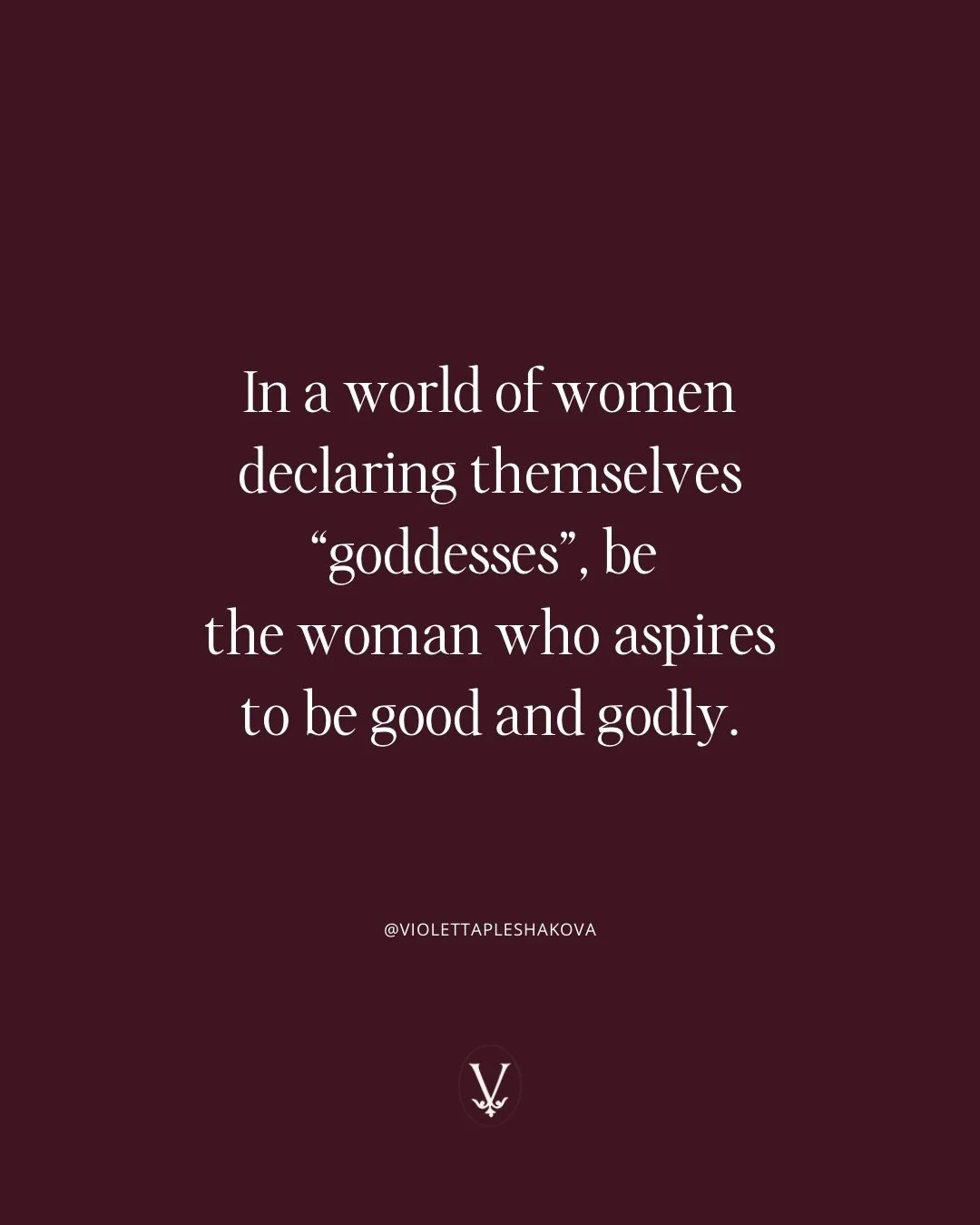Normalize wanting to be a good, godly woman instead of a &ldquo;goddess&rdquo;.

Much of modern feminine empowerment teaches women to put themselves on a pedestal. 

But if you are the almighty powerful &ldquo;icon&rdquo;, where is God in that? 

Thi