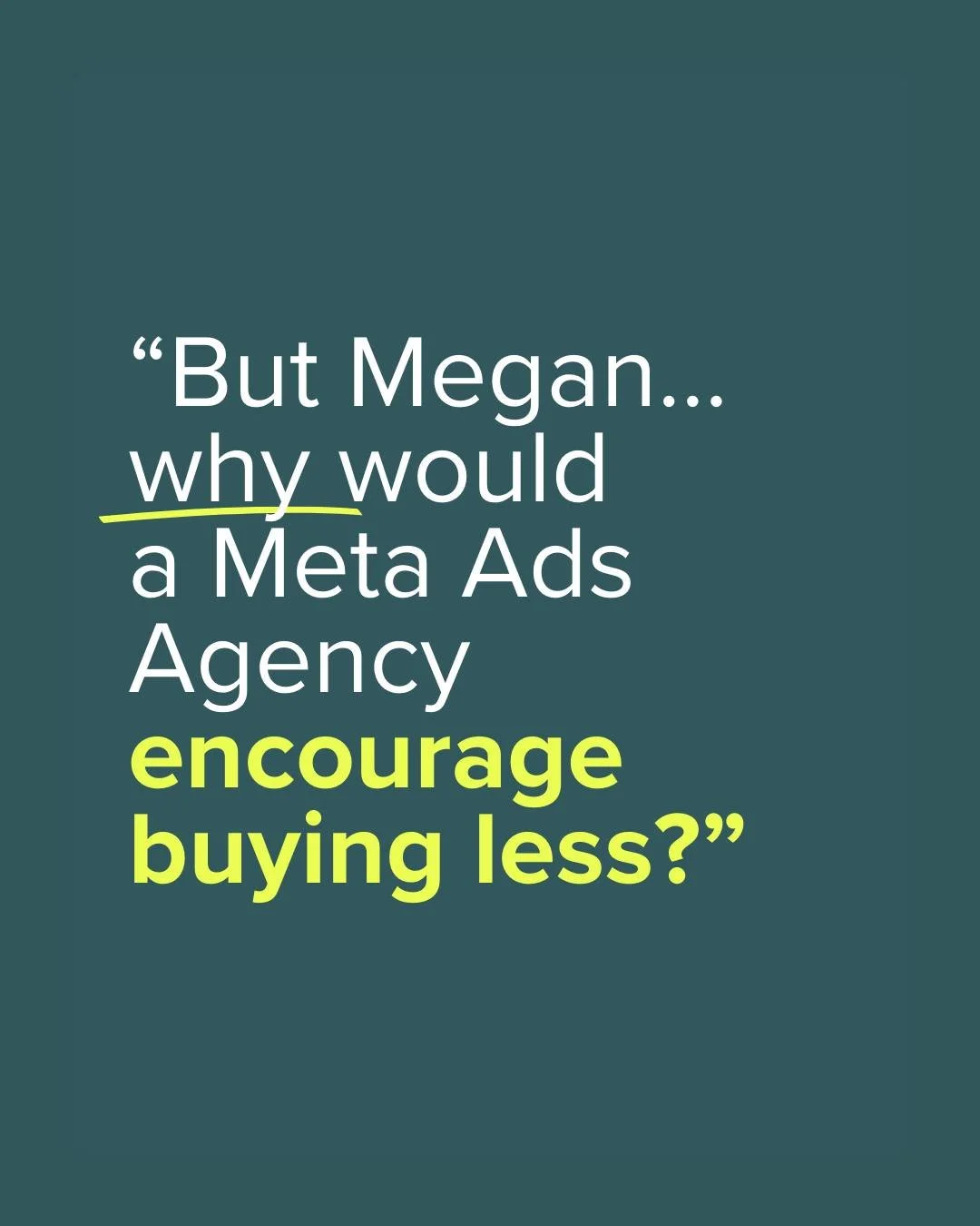 &ldquo;But Megan&hellip; why would a Meta ads agency encourage people to buy less?&rdquo;

Because buying less isn&rsquo;t the opposite of growth.

Buying consciously is the future of growth.

People don&rsquo;t want more stuff.

They want better stu