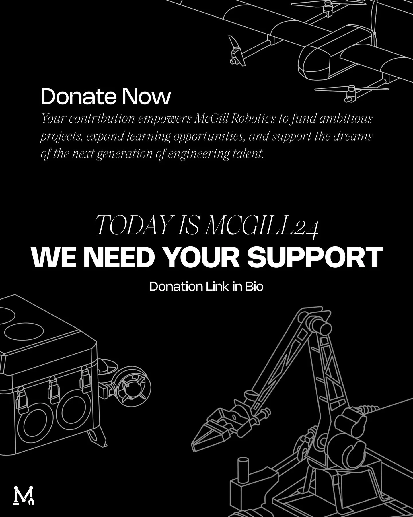 Today on McGill24, we are asking for your support. Your donation helps our Robotics team fund student projects, expand production capabilities, increase learning, and give young engineers the opportunity to design, build, and compete. 

Click the lin