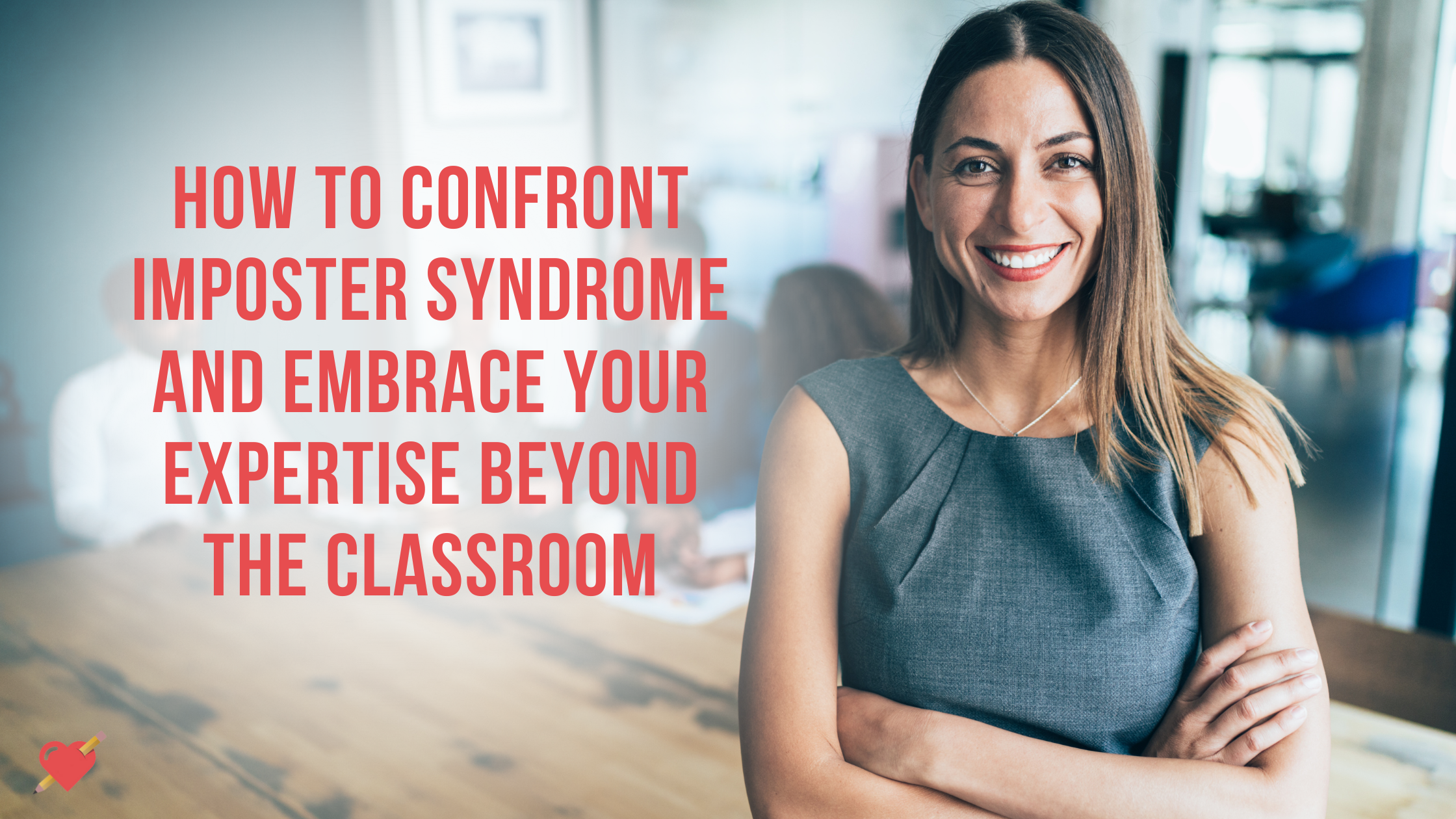 How to Confront Imposter Syndrome as a Teacher and Embrace Your Expertise Beyond the Classroom
