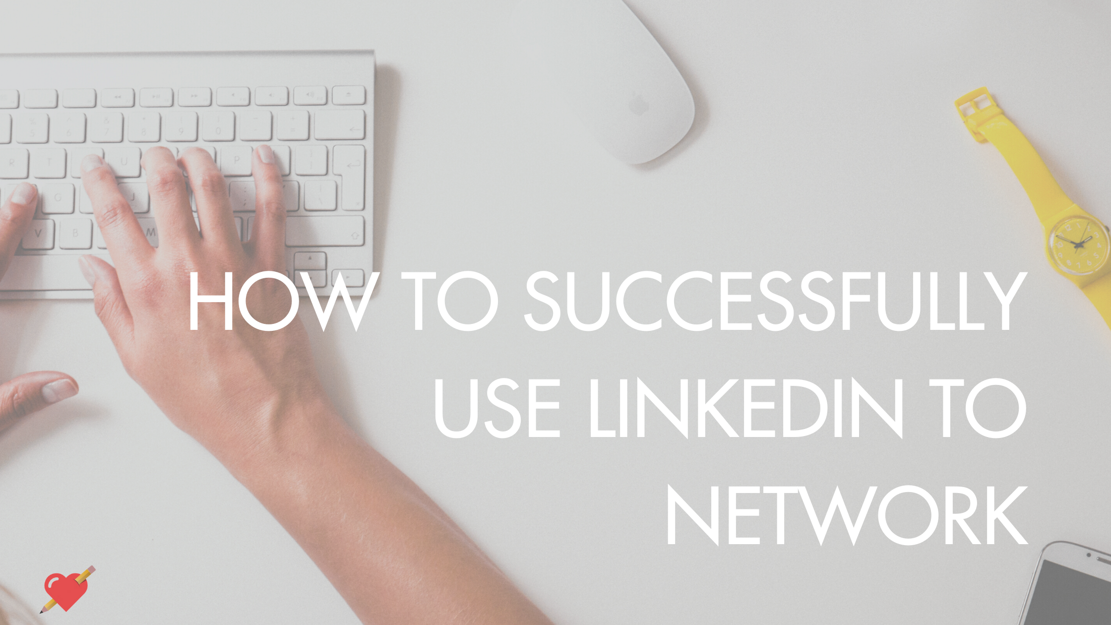 How to Successfully Use LinkedIn for Networking