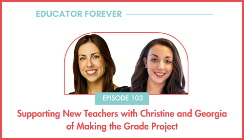 Episode 103: Supporting New Teachers with Christine and Georgia of Making the Grade Project