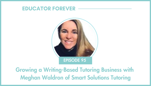 Episode 95: Growing a Writing-Based Tutoring Business with Meghan Waldron of Smart Solutions Tutoring