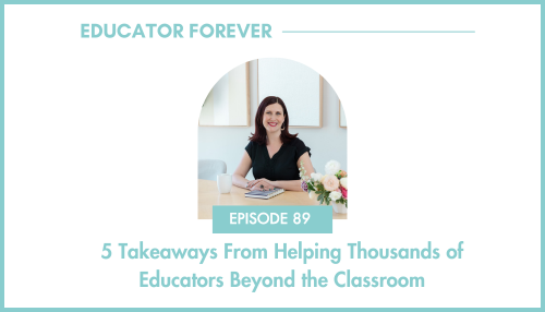 Episode 89: 5 Takeaways From Helping Thousands of Educators Beyond the Classroom