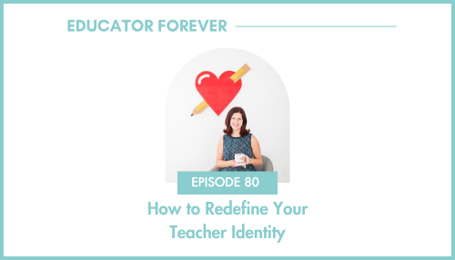Episode 80: How to Redefine Your Teacher Identity