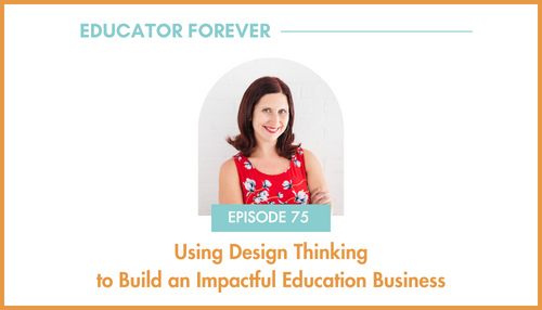 Episode 75: Using Design Thinking to Build an Impactful Education Business