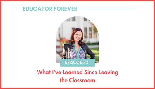Episode 70: What I've Learned Since Leaving the Classroom