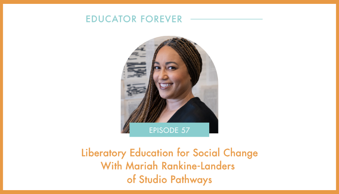 Episode 57: Liberatory Education for Social Change With Mariah Rankine-Landers of Studio Pathways