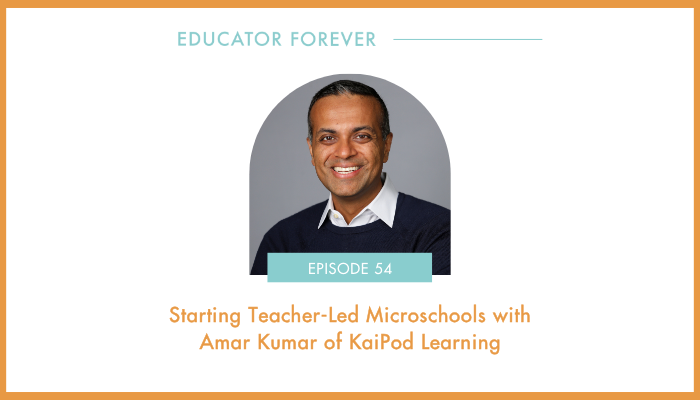 Episode 54: Starting Teacher-Led Microschools with Amar Kumar of KaiPod Learning