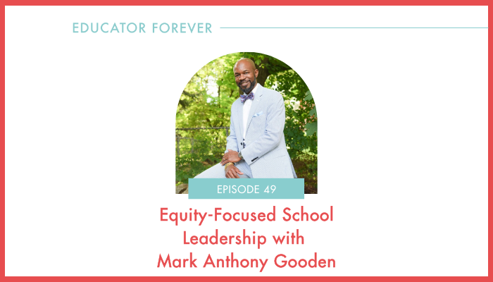 Episode 49: Equity-Focused School Leadership with Mark Anthony Gooden