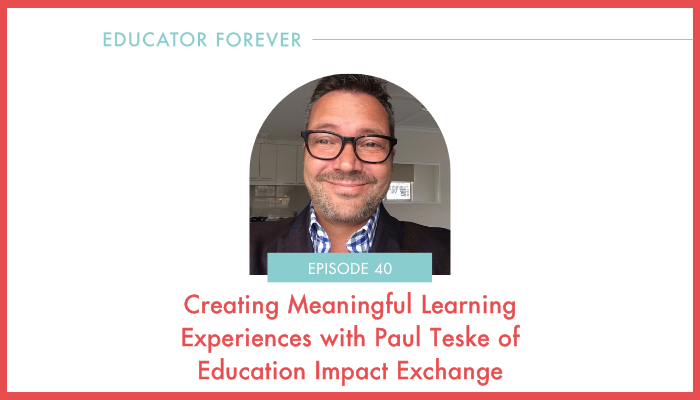 Episode 40: Creating Meaningful Learning Experiences with Paul Teske of Education Impact Exchange