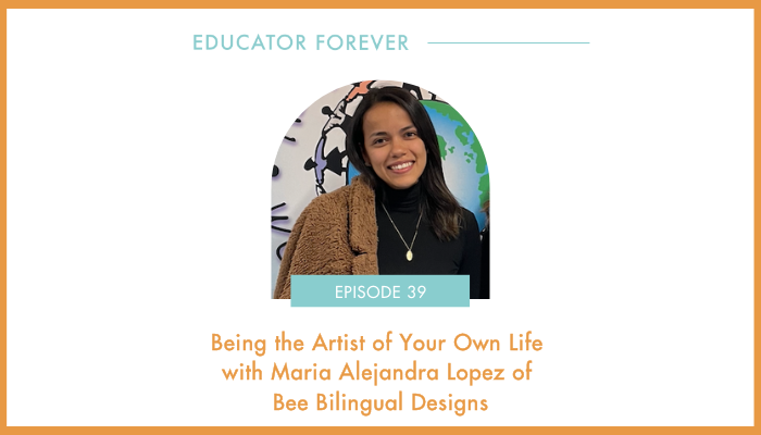 Episode 39: Being the Artist of Your Own Life with Maria Alejandra Lopez of Bee Bilingual Designs