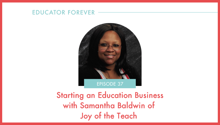Episode 37: Starting an Education Business with Samantha Baldwin of Joy of the Teach
