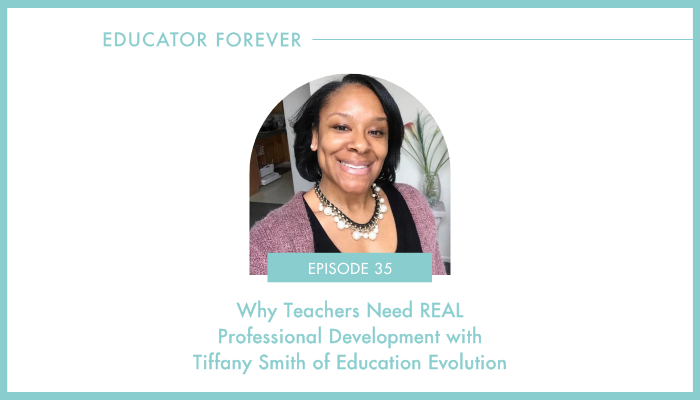 Episode 35: Why Teachers Need REAL Professional Development with Tiffany Smith of Education Evolution