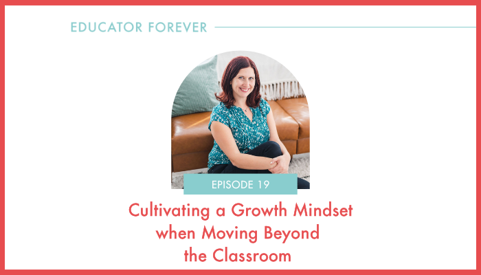 Episode 19: Cultivating a Growth Mindset When Moving Beyond the Classroom 