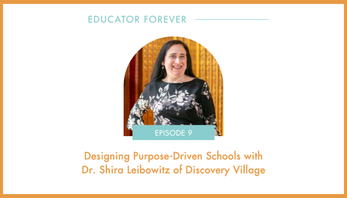 Episode 9: Designing Purpose-Driven Schools with Dr. Shira Leibowitz of Discovery Village