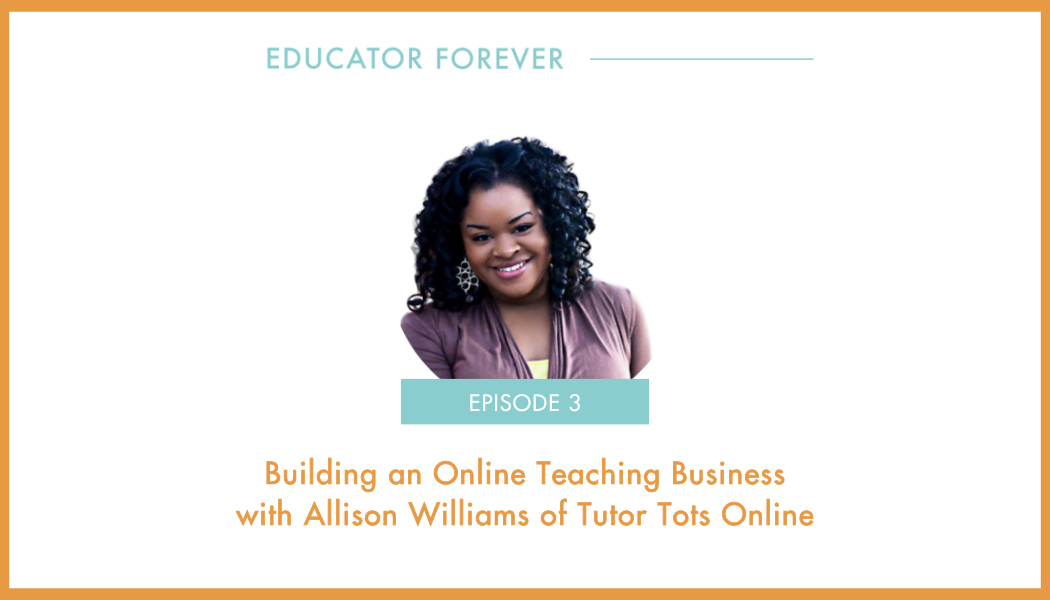 Episode 3: Building an Online Teaching Business with Allison Williams of Tutor Tots Online