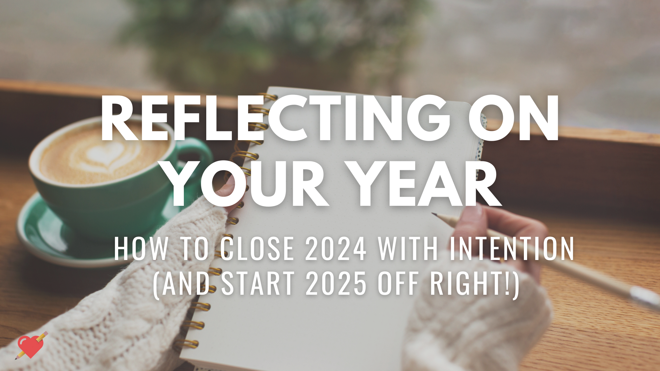 New Year’s Self-Reflection for Teachers: How to Close 2024 with Intention (and Start 2025 Off Right!)