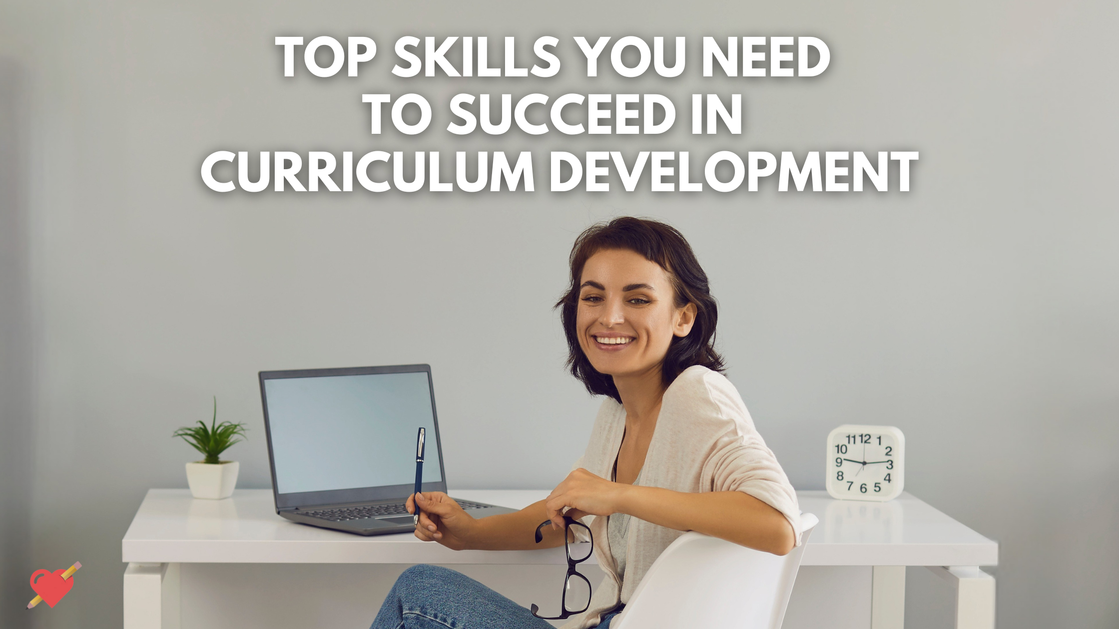 Top Curriculum Development Skills You Need to Succeed Outside the Classroom