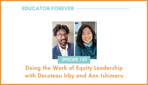 Episode 150: Doing the Work of Equity Leadership with Decoteau Irby and Ann Ishimaru