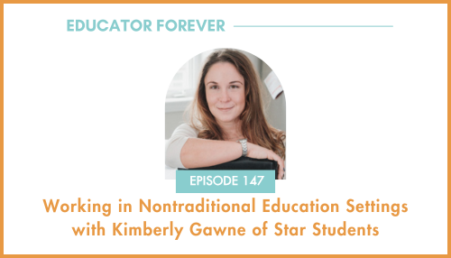Episode 147: Working in Nontraditional Education Settings with Kimberly Gawne of Star Students