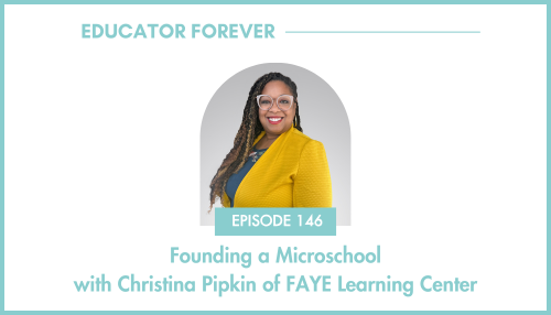 Episode 146: Founding a Microschool with Christina Pipkin of FAYE Learning Center
