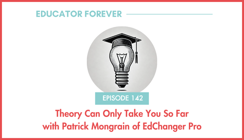 Episode 142: Theory Can Only Take You So Far with Patrick Mongrain of EdChanger Pro