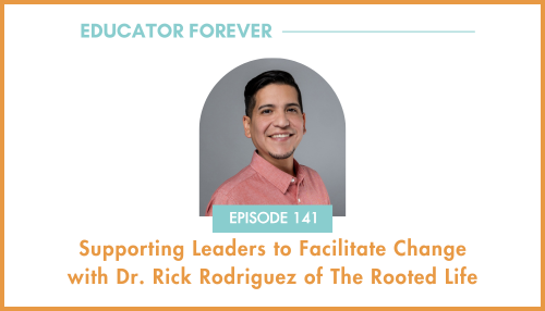 Episode 141: Supporting Leaders to Facilitate Change with Dr. Rick Rodriguez of The Rooted Life